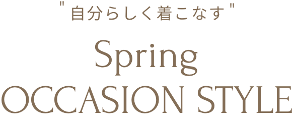 "自分らしく着こなす" Spring OCCASION STYLE